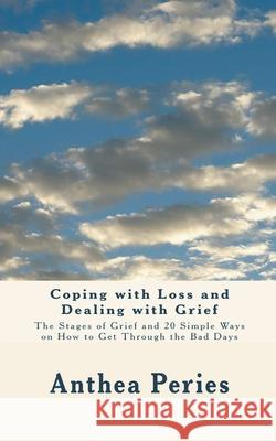 Coping with Loss and Dealing with Grief: The Stages of Grief and 20 Simple Ways on How to Get Through the Bad Days Anthea Peries 9781386777366 Draft2digital - książka