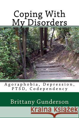 Coping With My Disorders: Agoraphobia, Depression, PTSD, Codependency Gunderson, Brittany 9781530117963 Createspace Independent Publishing Platform - książka