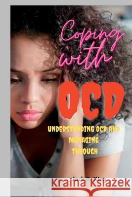 Coping with OCD: Understanding OCD and managing through King, Jack R. 9798848756647 Independently published - książka