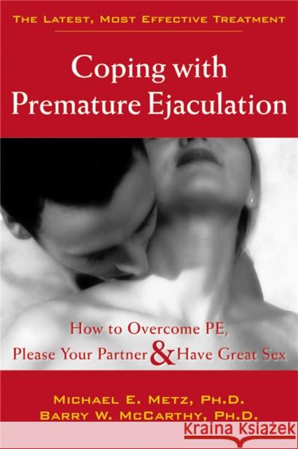 Coping With Premature Ejaculation: How to Overcome PE, Please Your Partner & Have Great Sex Michael E. Metz 9781572243408 New Harbinger Publications - książka