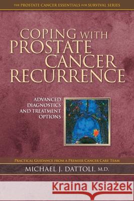 Coping with Prostate Cancer Recurrence: Advanced Diagnostics and Treatment Options Michael J. Dattol 9781724278166 Createspace Independent Publishing Platform - książka