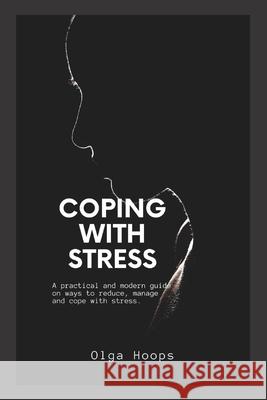 Coping with Stress: A practical and modern guide on ways to reduce, manage and cope with stress Olga Hoops   9798360285533 Independently Published - książka