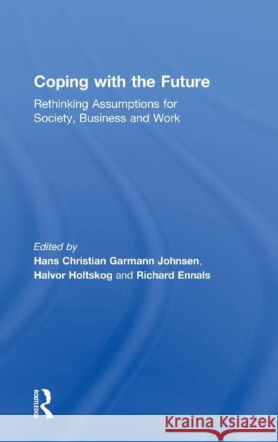 Coping with the Future: Rethinking Assumptions for Society, Business and Work Hans Christian Garmann Johnsen, Halvor Holtskog, Richard Ennals 9781138559318 Taylor & Francis Ltd - książka