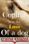 Coping With The Loss Of A Dog: How To Deal With The Death Of Your Friend Oliver, Richard 9781539417019 Createspace Independent Publishing Platform