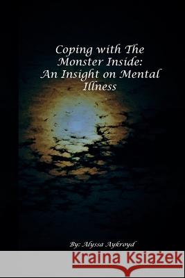 Coping with the Monster Inside: An Insight on Mental Illness Aykroyd, Alyssa 9781716499807 Lulu.com - książka