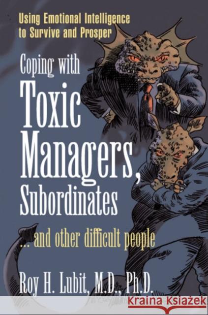 Coping with Toxic Managers, Subordinates ... and Other Difficult People: Using Emotional Intelligence to Survive and Prosper Lubit, Roy 9780131409958 Financial Times/Prentice Hall - książka
