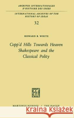 Copp'd Hills Towards Heaven Shakespeare and the Classical Polity Howard B. White 9789024702503 Springer - książka