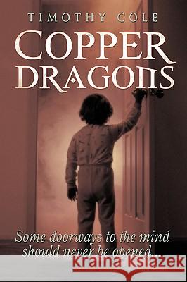 Copper Dragons: Some Doorways to the Mind Should Never Be Opened... Cole, Timothy 9781452058108 Authorhouse - książka