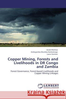 Copper Mining, Forests and Livelihoods in DR Congo and Zambia Mwitwa, Jacob, Muimba-Kankolongo, Ambayemba, German, Laura 9783847301103 LAP Lambert Academic Publishing - książka