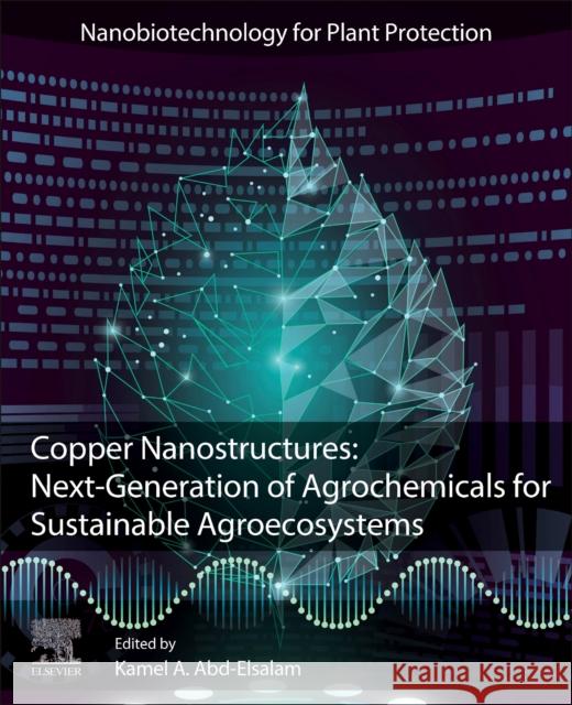 Copper Nanostructures: Next-Generation of Agrochemicals for Sustainable Agroecosystems Kamel A. Abd-Elsalam 9780128238332 Elsevier - książka