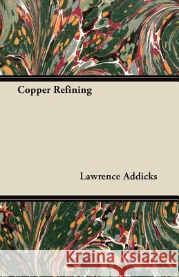 Copper Refining Lawrence Addicks 9781446077962 Grove Press - książka