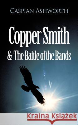 Copper Smith & the Battle of the Bands Ashworth, Caspian 9781477250716 Authorhouse - książka
