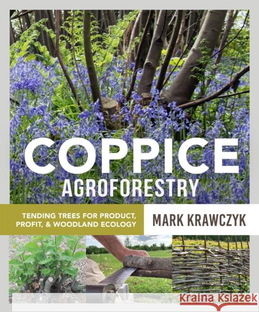 Coppice Agroforestry: Tending Trees for Product, Profit, and Woodland Ecology  9780865719705 New Society Publishers - książka