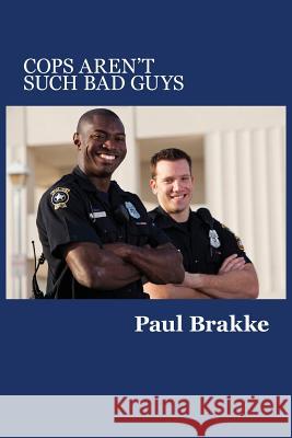 Cops Aren't Such Bad Guys Paul Brakke 9781947466012 American Leadership Books - książka