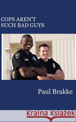 Cops Aren't Such Bad Guys Paul Brakke 9781947466050 American Leadership Books - książka