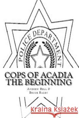 Cops of Acadia: The Beginning Large Print Edition Andrew Bell Bruce Razey 9781973794431 Createspace Independent Publishing Platform - książka