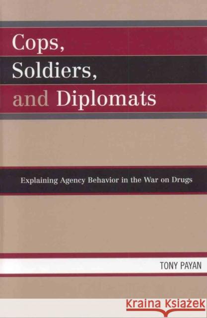 Cops, Soldiers, and Diplomats: Explaining Agency Behavior in the War on Drugs Payan, Tony 9780739112212 Lexington Books - książka