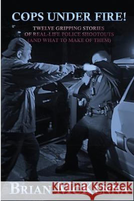 Cops Under Fire!: 12 Gripping Stories of Real-Life Police Shootouts (and What to Make of them) Brian McKenna 9781620064863 Oxford Southern - książka