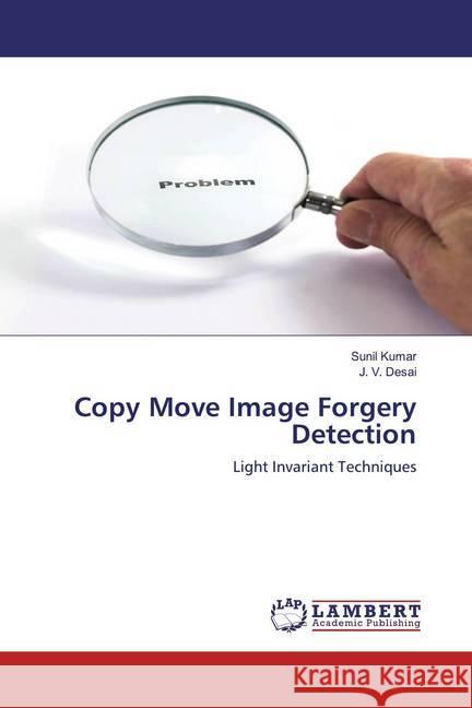 Copy Move Image Forgery Detection : Light Invariant Techniques Kumar, Sunil; Desai, J. V. 9786200786821 LAP Lambert Academic Publishing - książka