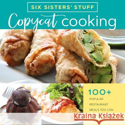 Copycat Cooking with Six Sisters' Stuff: 100+ Popular Restaurant Meals You Can Make at Home Six Sisters' Stuff 9781629724430 Shadow Mountain - książka