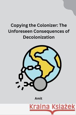 Copying the Colonizer: The Unforeseen Consequences of Decolonization Amit 9783384265289 Tredition Gmbh - książka