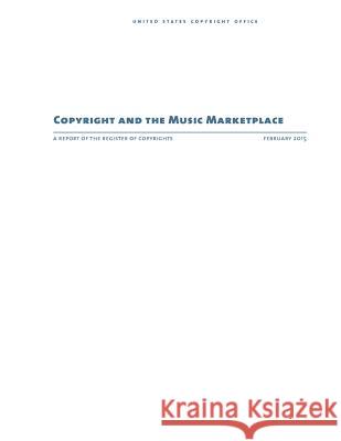 Copyright and the Music Marketplace: A Report of the Register of Copyrights United States Copyright Office           Penny Hill Press Inc 9781522852155 Createspace Independent Publishing Platform - książka