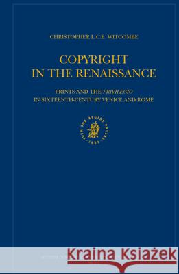 Copyright in the Renaissance: Prints and the Privilegio in Sixteenth-Century Venice and Rome Christopher L. C. E. Witcombe L. C. E. Witcombe 9789004137486 Brill Academic Publishers - książka