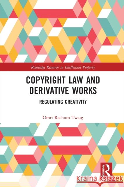 Copyright Law and Derivative Works: Regulating Creativity Omri Rachum-Twaig 9780367583507 Routledge - książka