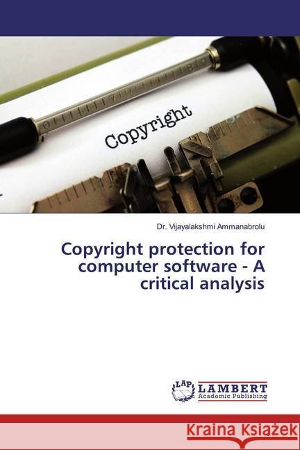 Copyright protection for computer software - A critical analysis Ammanabrolu, Vijayalakshmi 9786200250575 LAP Lambert Academic Publishing - książka