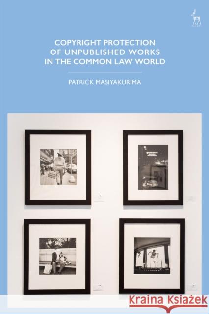 Copyright Protection of Unpublished Works in the Common Law World Patrick Masiyakurima 9781509916962 Hart Publishing - książka