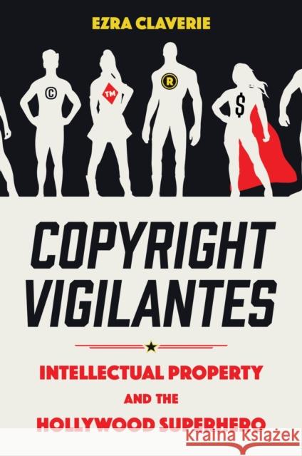 Copyright Vigilantes: Intellectual Property and the Hollywood Superhero Ezra Claverie 9781496851338 University Press of Mississippi - książka