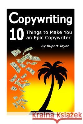 Copywriting: 10 Things To Make You An Epic Copywriter Rupert Taylor 9781541363984 Createspace Independent Publishing Platform - książka