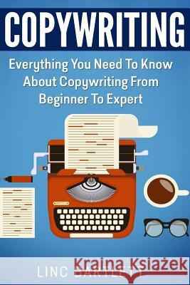 Copywriting: Everything You Need To Know About Copywriting From Beginner To Expert Bartlett, Linc 9781517240189 Createspace - książka