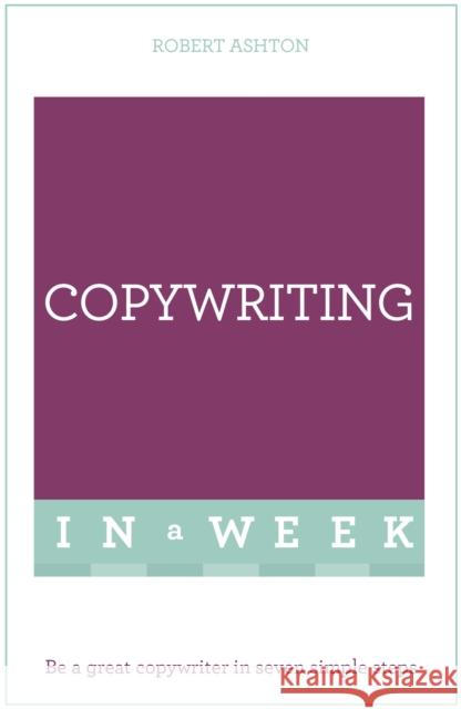 Copywriting In A Week: Be A Great Copywriter In Seven Simple Steps Robert Ashton 9781473609419 John Murray Press - książka