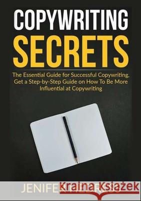 Copywriting Secrets: The Essential Guide for Successful Copywriting, Get a Step-by-Step Guide on How To Be More Influential at Copywriting Jenifer Hedress 9786069836323 Zen Mastery Srl - książka