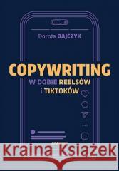 Copywriting w dobie reelsów i tiktoków Dorota Bajczyk 9788328919013 OnePress / Helion - książka