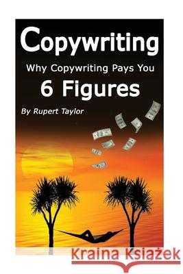 Copywriting: Why Copywriting Pays 6 Figures Rupert Taylor 9781541366664 Createspace Independent Publishing Platform - książka