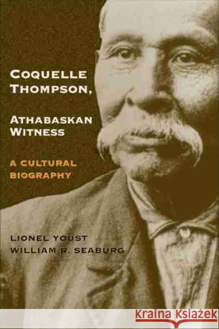 Coquelle Thompson, Athabaskan Witness, Volume 243: A Cultural Biography Youst, Lionel 9780806134482 University of Oklahoma Press - książka