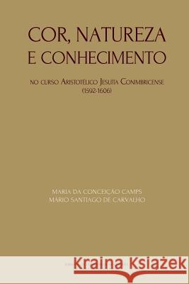 Cor, natureza e conhecimento: no curso Aristotélico Jesuíta conimbricense - 1592-1606 de Carvalho, Mario Santiago 9789892611068 Imprensa Da Universidade de Coimbra - książka