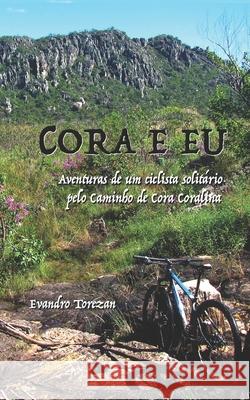 Cora e eu: Aventuras de um ciclista solitário pelo Caminho de Cora Coralina Torezan, Evandro Carlos 9788592325619 Agencia Brasileira Do ISBN - książka