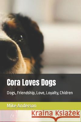 Cora Loves Dogs: Dogs, Friendship, Love, Loyalty, Chidren Mike Anderson   9798373173063 Independently Published - książka