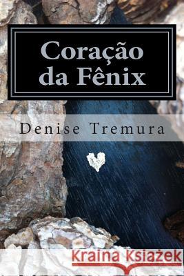 Coracao da Fenix: Parece ficção, mas é a vida. Tremura, Denise 9781494226510 Createspace - książka