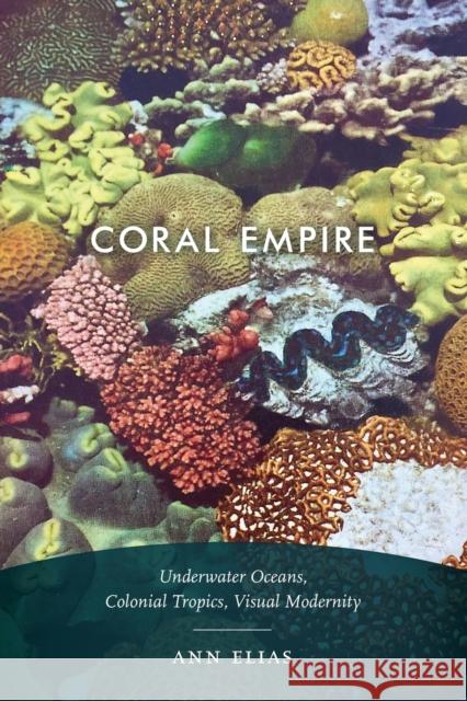 Coral Empire: Underwater Oceans, Colonial Tropics, Visual Modernity Ann Elias 9781478003823 Duke University Press - książka