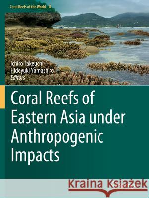 Coral Reefs of Eastern Asia Under Anthropogenic Impacts Ichiro Takeuchi Hideyuki Yamashiro 9783031275623 Springer - książka