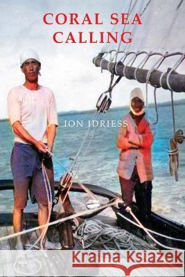 Coral Sea Calling: Pioneer Tales of Australia\'s Northern Waters Ion Idriess 9781922698575 ETT Imprint - książka