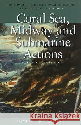 Coral Sea, Midway and Submarine Actions, May 1942-August 1942: History of United States Naval Operations in World War II, Volume 4 Morison, Samuel Eliot 9781591145509 US Naval Institute Press - książka