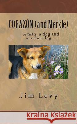 CORAZÓN (and Merkle): A man, a dog, and another dog Levy, Jim 9781503039124 Createspace - książka