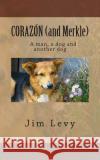 CORAZÓN (and Merkle): A man, a dog, and another dog Levy, Jim 9781503039124 Createspace