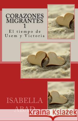 Corazones migrantes 1: El tiempo de Usem y Victoria Abad, Isabella 9781532917646 Createspace Independent Publishing Platform - książka