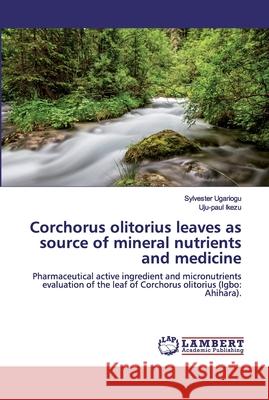 Corchorus olitorius leaves as source of mineral nutrients and medicine Ugariogu, Sylvester 9786202554145 LAP Lambert Academic Publishing - książka